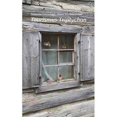 Tourismus Triptychon, Gebundene Ausgabe von Susanne Gurschler,Anna Rottensteiner, Edition Laurin, 978-3-903539-67-9