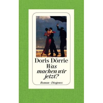 Was machen wir jetzt?, Gebundene Ausgabe von Doris Dörrie, Diogenes Verlag AG