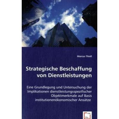 Thiell, M: Strategische Beschaffung von Dienstleistungen, Taschenbuch von Marcus Thiell, VDM, 978-3-639-00534-9