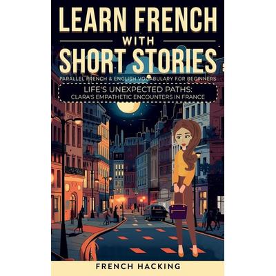 Learn French With Short Stories - Parallel French & English Vocabulary for Beginners. Life's Unexpected Paths, Gebundene Ausgabe von French Hacking,