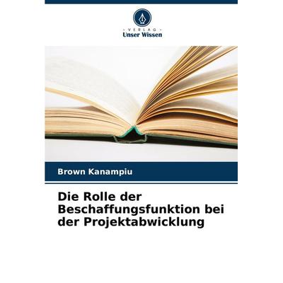 Die Rolle der Beschaffungsfunktion bei der Projektabwicklung, Taschenbuch von Brown Kanampiu, Verlag Unser Wissen, 978-620-6-93414-1