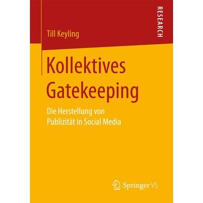 Kollektives Gatekeeping, Taschenbuch von Till Keyling, Springer Fachmedien Wiesbaden GmbH, 978-3-658-16685-4