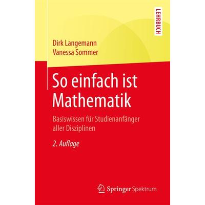 So einfach ist Mathematik, Taschenbuch von Dirk Langemann,Vanessa Sommer, Springer Berlin, 978-3-662-55822-5