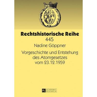 Vorgeschichte und Entstehung des Atomgesetzes vom 23.12.1959, Gebundene Ausgabe von Nadine Göppner, Peter Lang GmbH, Internationaler Verlag der
