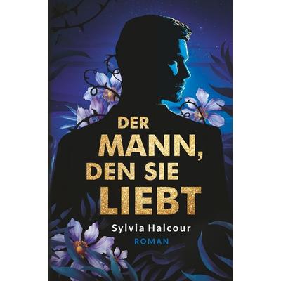 Der Mann, den sie liebt: Band 1, Taschenbuch von Sylvia Halcour, Tolino Media, 978-3-7546-5219-0