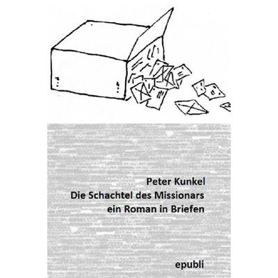 Die Schachtel des Missionars, Taschenbuch von Peter Kunkel, Epubli, 978-3-7418-9585-2