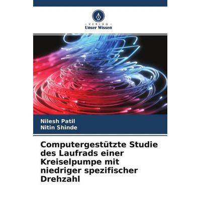 Computergestützte Studie des Laufrads einer Kreiselpumpe mit niedriger spezifischer Drehzahl, Taschenbuch von Nilesh Patil,Nitin Shinde, Verlag Unser