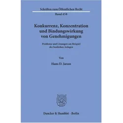 Konkurrenz, Konzentration und Bindungswirkung von Genehmigungen., Fachbücher von Hans D. Jarass