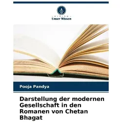 Darstellung der modernen Gesellschaft in den Romanen von Chetan Bhagat, Fachbücher von Pooja Pandya