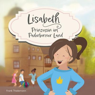 Lisabeth - Prinzessin im Paderborner Land, Gebundene Ausgabe von Frank Thielemann, BoD – Books on Demand, 978-3-7562-2403-6