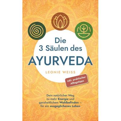 Die 3 Säulen des Ayurveda, Taschenbuch von Leonie Weiss, Bookmundo, 978-94-037-6714-7