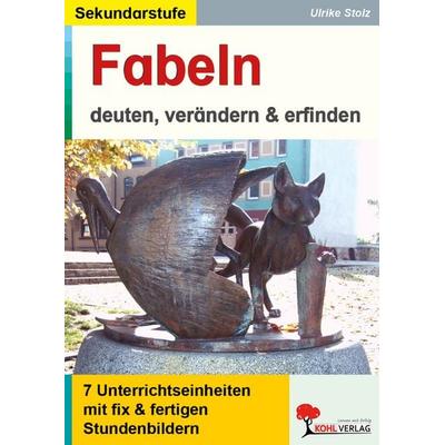 Fabeln - deuten, verändern, erfinden, Taschenbuch von Ulrike Stolz, KOHL VERLAG Der Verlag mit dem Baum, 978-3-86632-459-6