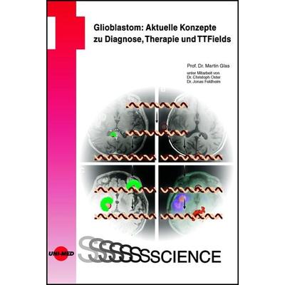 Glioblastom: Aktuelle Konzepte zu Diagnose, Therapie und TTFields, Gebundene Ausgabe von Martin Glas, Uni-Med, 978-3-8374-1679-4