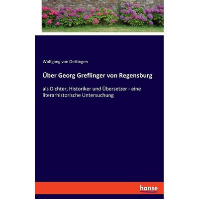 Über Georg Greflinger von Regensburg, Taschenbuch von Wolfgang Oettingen, Hansebooks, 978-3-348-08621-9