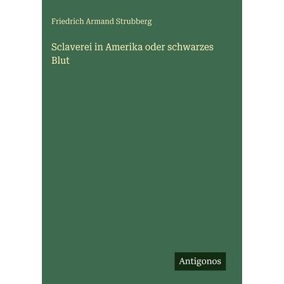 Sclaverei in Amerika oder schwarzes Blut, Gebundene Ausgabe von Friedrich Armand Strubberg, Antigonos Verlag, 978-3-388-49332-9