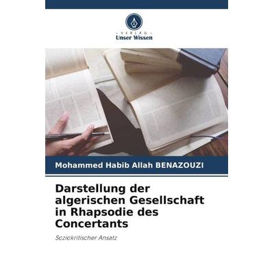 Darstellung der algerischen Gesellschaft in Rhapsodie des Concertants, Taschenbuch von Mohammed Habib Allah BENAZOUZI, Verlag Unser Wissen,