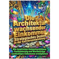 Die Architektur wachsender Einkommen: Strategisches Denken in der Karriereentwicklung, Ratgeber von Clara Neumann