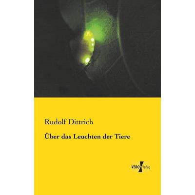 Über das Leuchten der Tiere, Taschenbuch von Rudolf Dittrich, BoD - Books on Demand, 978-3-95610-390-2