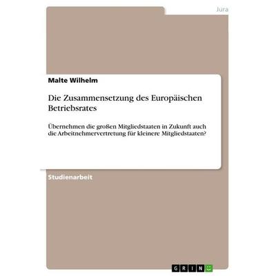 Die Zusammensetzung des Europäischen Betriebsrates, Taschenbuch von Malte Wilhelm, GRIN, 978-3-656-63761-5