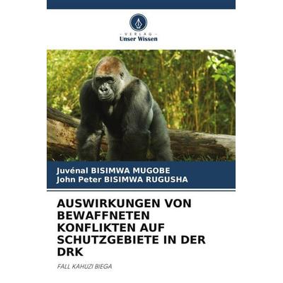 Auswirkungen von Bewaffneten Konflikten Auf Schutzgebiete in der Drk, Taschenbuch von Juvénal Bisimwa Mugobe,John Peter Bisimwa Rugusha, Verlag Unser