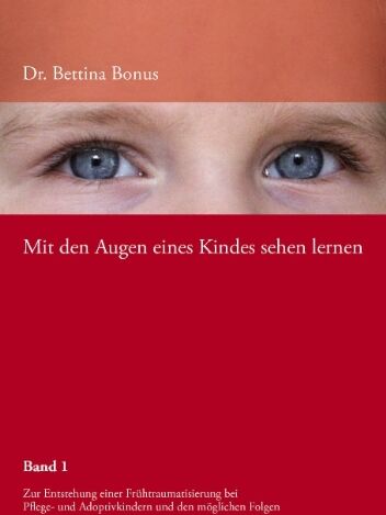 Bettina Bonus - Mit den Augen eines Kindes sehen lernen Bd.1: Zur Entstehung einer Frühtraumatisierung bei Pflege- und Adoptivkindern - Preis vom 16.10.2026 11:41:07 h