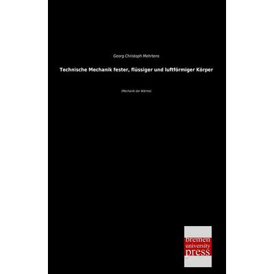 Technische Mechanik fester, flüssiger und luftförmiger Körper, Taschenbuch von Georg Christoph Mehrtens, Bremen University Press, 978-3-95562-317-3
