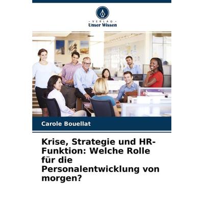 Krise, Strategie und HR-Funktion: Welche Rolle für die Personalentwicklung von morgen?, Taschenbuch von Carole Bouellat, Verlag Unser Wissen,