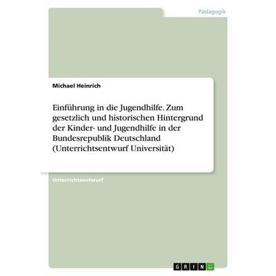Einführung in die Jugendhilfe. Zum gesetzlich und historischen Hintergrund der Kinder- und Jugendhilfe in der Bundesrepublik Deutschland