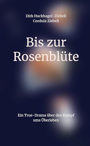 Dirk Huckhagel-Ziebell - Bis zur Rosenblüte: Ein True-Drama über den Kampf ums Überleben - Preis vom 09.10.2026 07:28:09 h
