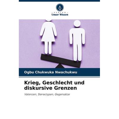 Krieg, Geschlecht und diskursive Grenzen, Taschenbuch von Ogbu Chukwuka Nwachukwu, Verlag Unser Wissen, 978-620-8-15431-8