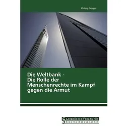 Die Weltbank - Die Rolle der Menschenrechte im Kampf gegen die Armut, Fachbücher von Philipp Geiger