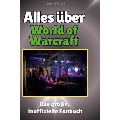 Alles über. World of Warcraft, Gebundene Ausgabe von Leah Kaiser, BoD - Books on Demand, 978-3-7591-1368-9