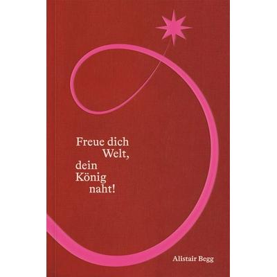 Freue dich Welt, dein König naht!, Gebundene Ausgabe von Alistair Begg, Verbum Medien, 978-3-9866531-1-8