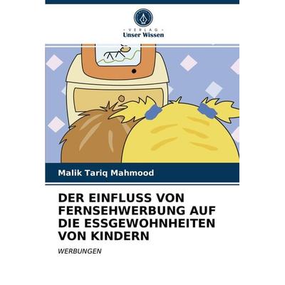 Der Einfluss von Fernsehwerbung Auf die Essgewohnheiten von Kindern, Taschenbuch von Malik Tariq Mahmood, Verlag Unser Wissen, 978-620-2-85090-2