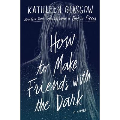 How to Make Friends with the Dark, Gebundene Ausgabe von Kathleen Glasgow, Delacorte Press
