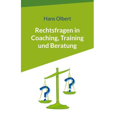 Rechtsfragen in Coaching, Training und Beratung, Taschenbuch von Hans Olbert, BoD – Books on Demand, 978-3-7534-5147-3