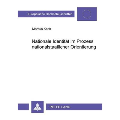 Nationale Identität im Prozess nationalstaatlicher Orientierung, Taschenbuch von Marcus Koch, Peter Lang GmbH, Internationaler Verlag der