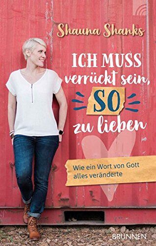 Shauna Shanks - Ich muss verrückt sein, so zu lieben: Wie ein Wort von Gott alles veränderte - Preis vom 02.10.2026 23:42:20 h