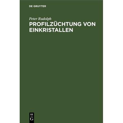 Profilzüchtung von Einkristallen, Gebundene Ausgabe von Peter Rudolph, De Gruyter, 978-3-11-253207-2