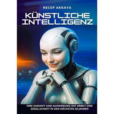 Künstliche Intelligenz, Taschenbuch von Recep Akkaya, Epubli, 978-3-565-05779-5