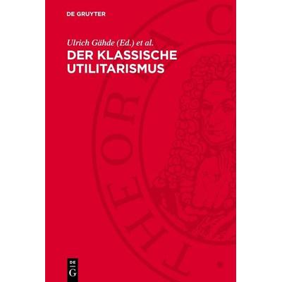 Der klassische Utilitarismus, Gebundene Ausgabe von , De Gruyter, 978-3-11-278546-1