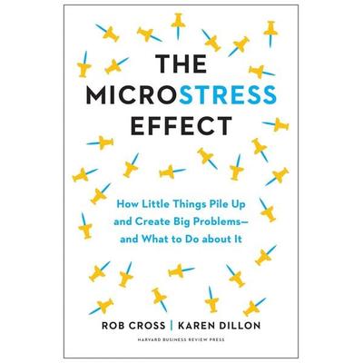 The Microstress Effect, Gebundene Ausgabe von Rob Cross,Karen Dillon, Harvard Business Review Press, 978-1-64782-397-9