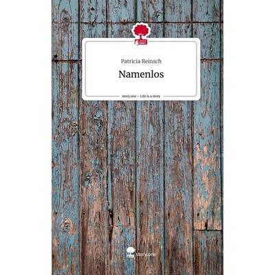 Namenlos. Life is a Story - story.one, Gebundene Ausgabe von Patricia Reinsch, Story.one publishing, 978-3-7108-5646-4