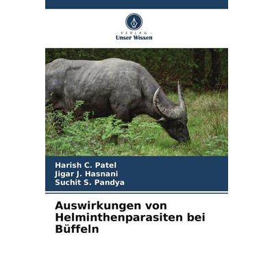 Auswirkungen von Helminthenparasiten bei Büffeln, Taschenbuch von Harish C. Patel,Jigar J. Hasnani,Suchit S. Pandya, Verlag Unser Wissen,