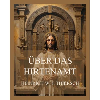 Über das Hirtenamt, Taschenbuch von Heinrich W. J. Thiersch, Jazzybee Verlag, 978-3-9886892-1-4