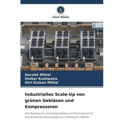 Industrielles Scale-Up von grünen Gebläsen und Kompressoren, Taschenbuch von Harshit Mittal,Omkar Kushwaha,Shri Kishan Mittal, Verlag Unser Wissen,