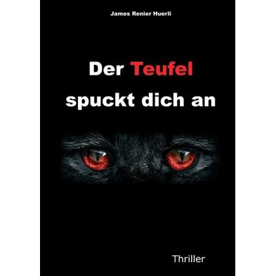 Der Teufel spuckt dich an, Taschenbuch von James Renier Huerli, Tredition, 978-3-7439-5614-8