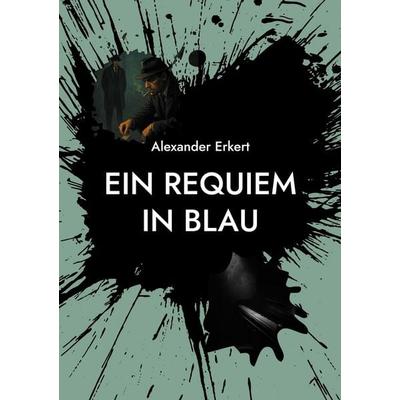 EIN REQUIEM IN BLAU, Taschenbuch von Alexander Erkert, BoD – Books on Demand, 978-3-8192-5783-4