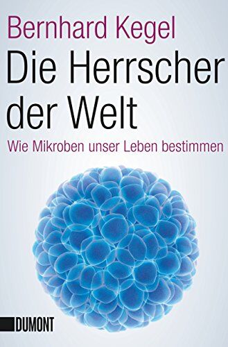 Bernhard Kegel - Die Herrscher der Welt: Wie Mikroben unser Leben bestimmen (Taschenbücher) - Preis vom 03.10.2026 20:43:07 h
