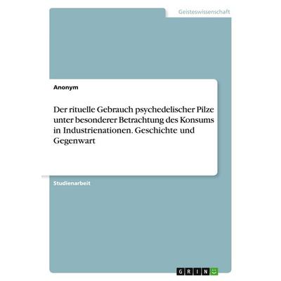 Der rituelle Gebrauch psychedelischer Pilze unter besonderer Betrachtung des Konsums in Industrienationen. Geschichte und Gegenwart, Taschenbuch von